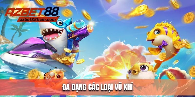 Bắn cá JILI cung cấp cho hội viên đa dạng các loại vũ khí khác nhau