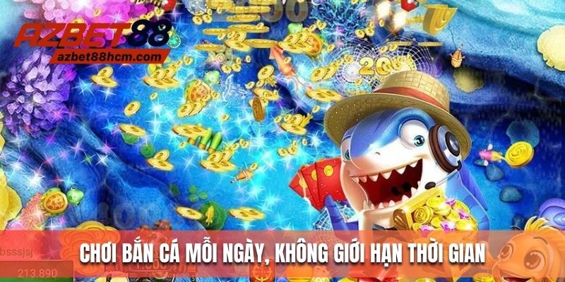 Chơi bắn cá mỗi ngày, không giới hạn thời gian