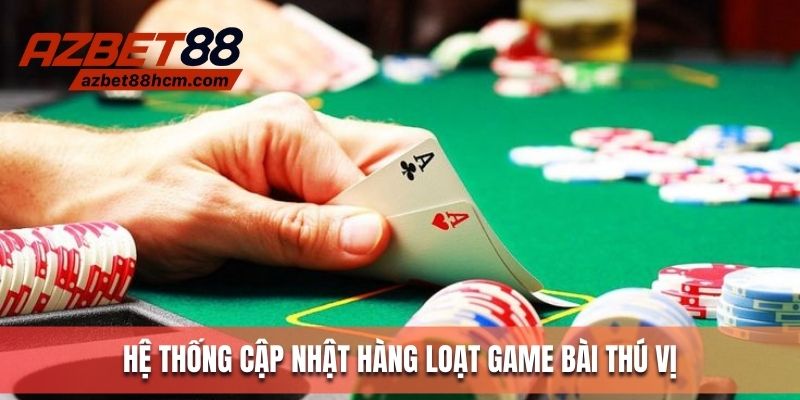 Hệ thống cập nhật hàng loạt các game bài thú vị