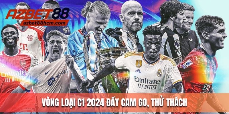 Vòng loại C1 2024 đầy cam go, thử thách